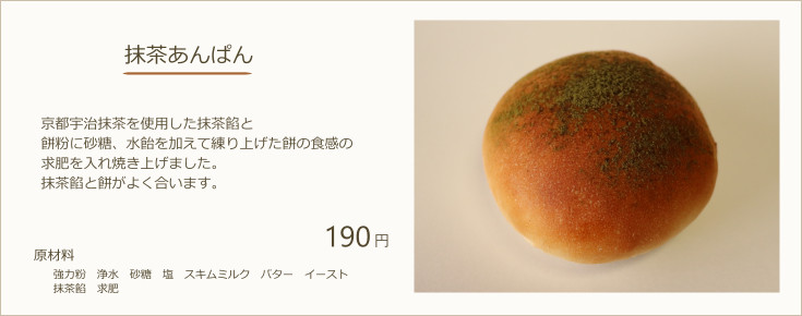 抹茶あんぱん：京都宇治抹茶を使用した抹茶餡と餅粉に砂糖、水飴を加えて練り上げた餅の食感の求肥を入れ焼き上げました。抹茶餡と餅がよく合います。